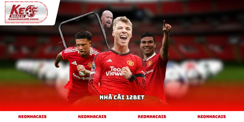 Nhà cái 12BET có gì nổi bật trên thị trường cá cược